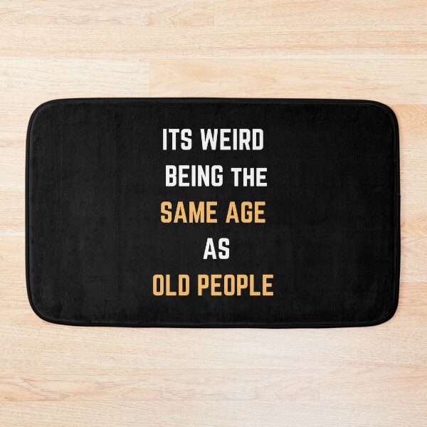 Item preview, Its weird being the same age as old people designed and sold by Ila Mandlik.