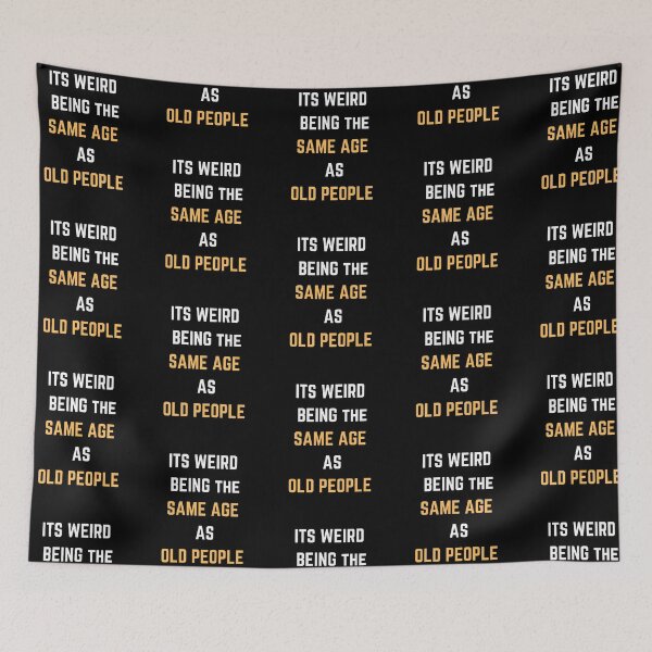 Item preview, Its weird being the same age as old people designed and sold by Ila Mandlik.