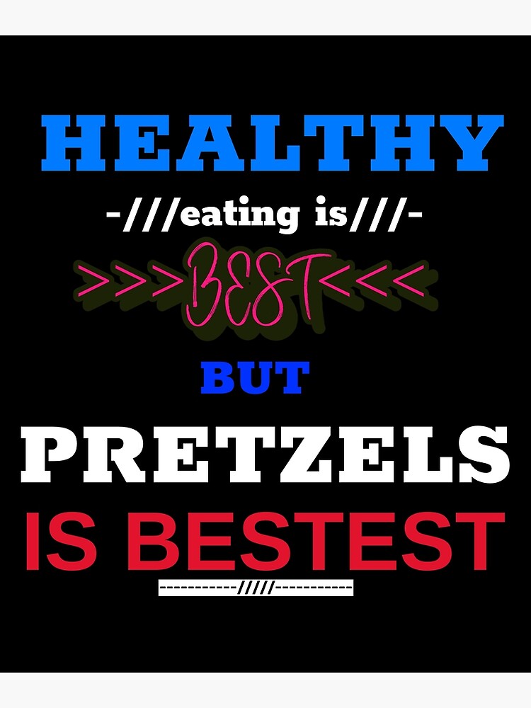 "Healthy eating is best but pretzels is bestest" Poster for Sale by