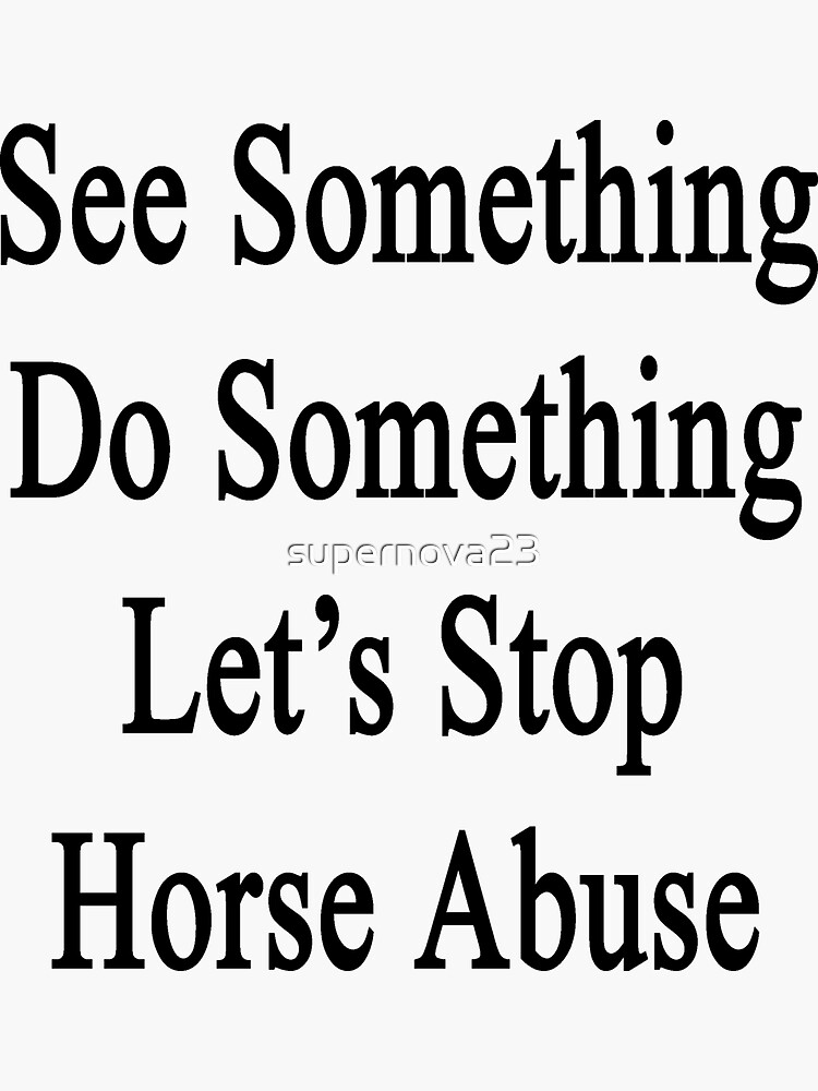 "See Something Do Something Let's Stop Horse Abuse" Sticker for Sale by