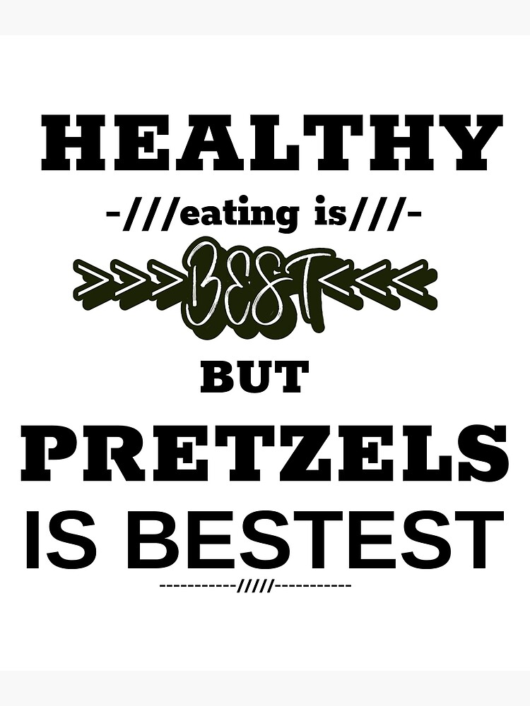 "Healthy eating is best bur pretzels is bestest" Poster for Sale by