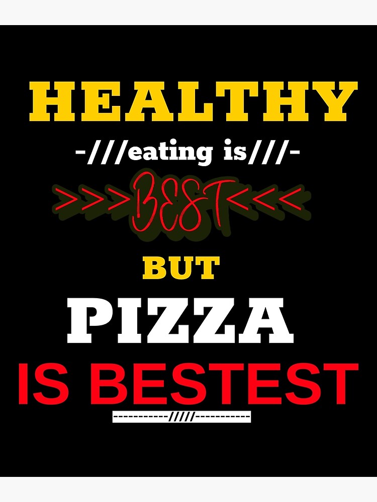 Healthy eating is best but pizza is bestest