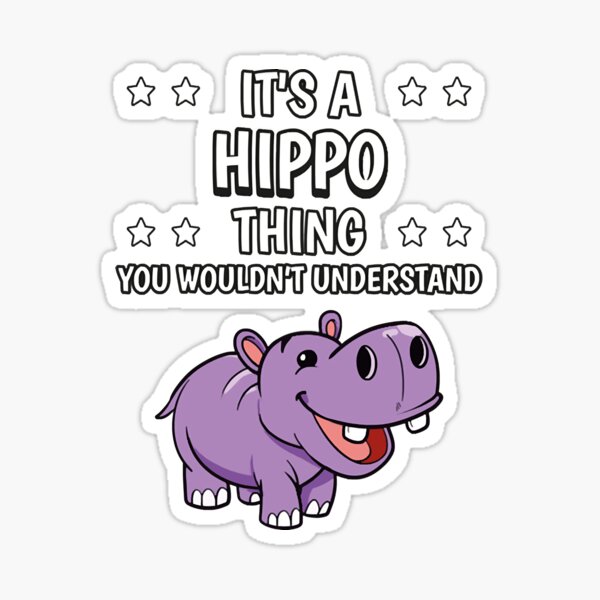 "IT A HIPPO THING FUNNY QUOTE HIPPOPOTAMUS HIPPOS " Sticker by