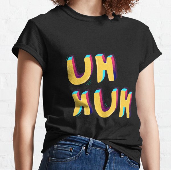 uh huh Classic T-Shirt