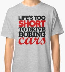 Life’s too short to drive boring cars (4) Classic T-Shirt