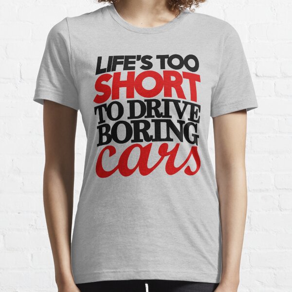 La vie est trop courte pour conduire des voitures ennuyeuses (4) T-shirt essentiel