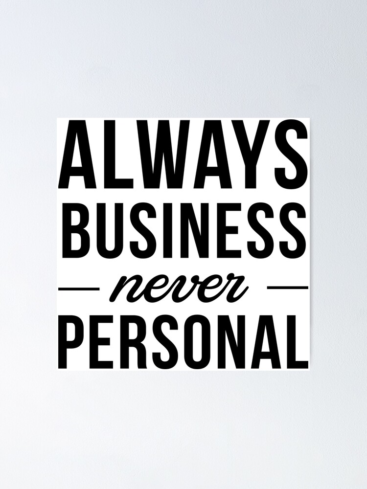 always-business-never-personal-poster-by-wondrous-redbubble