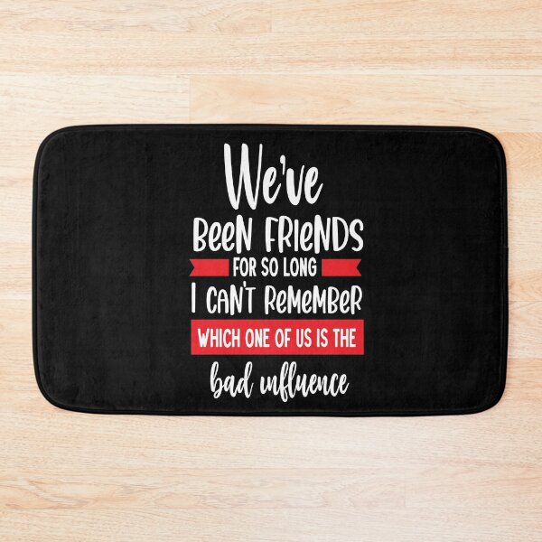 Item preview, We've Been Friends For So Long I Can't Remember Which One of Us is the Bad Influence designed and sold by davidmurtagh.