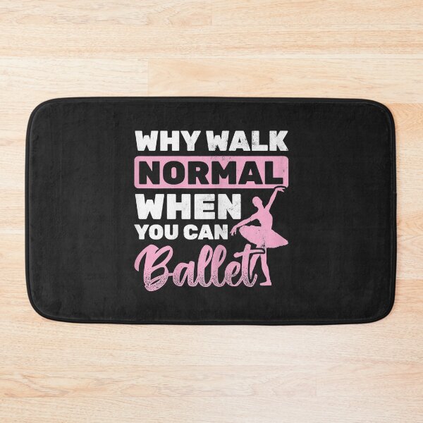 Item preview, Why Walk Normal When You Can Ballet designed and sold by suexhxsandr.