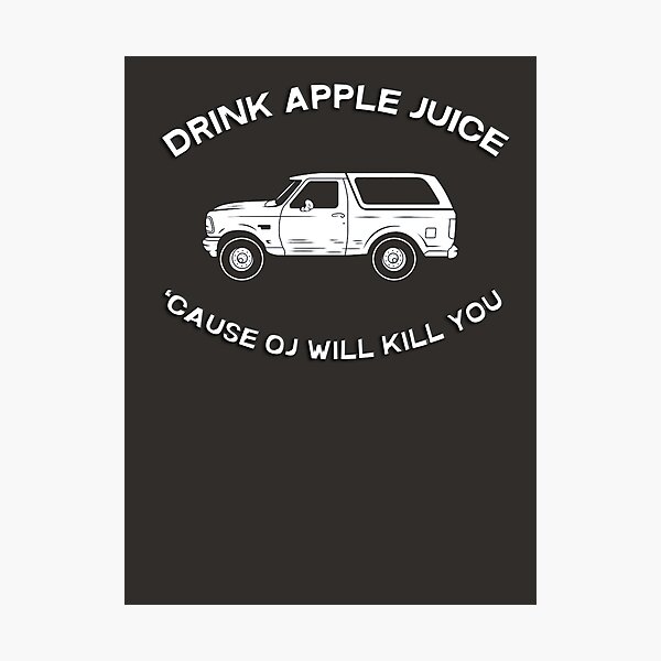 "Drink apple juice 'cause OJ will kill you" Photographic Print for Sale