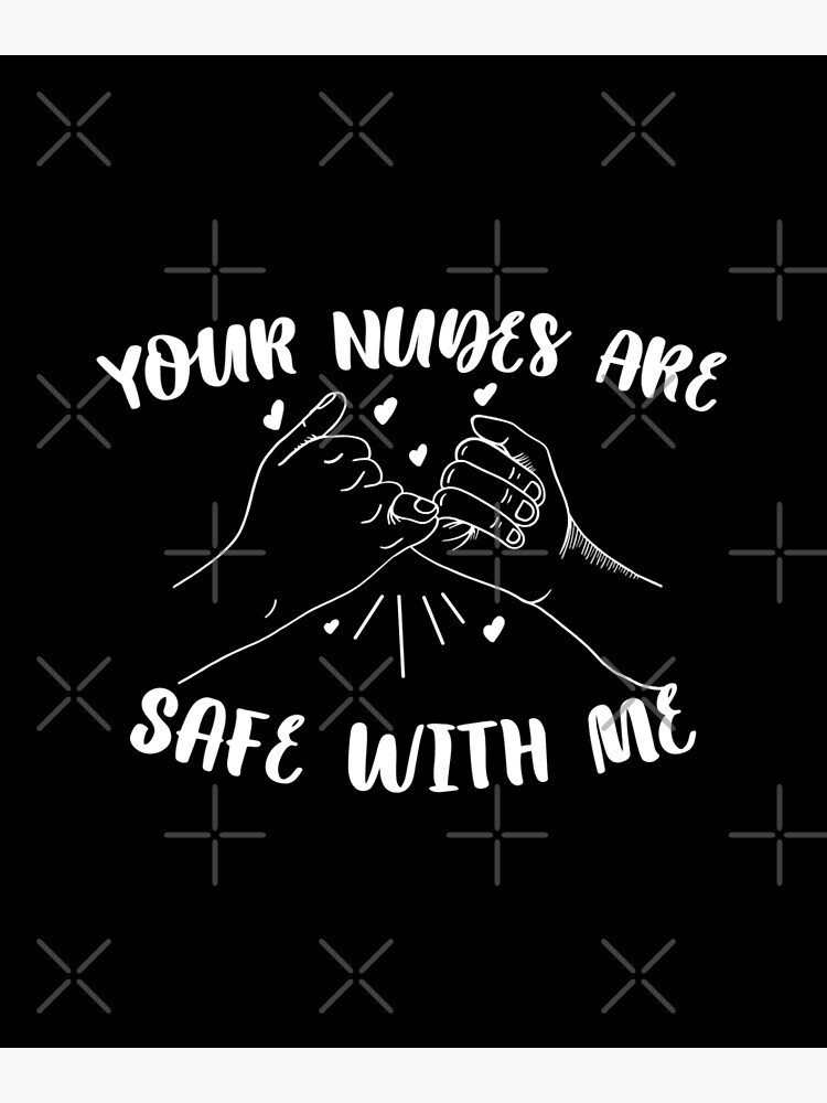 Your Nudes Are Safe With Me Poster For Sale By Staatiiart Redbubble