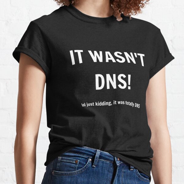 It Wasn't DNS Classic T-Shirt