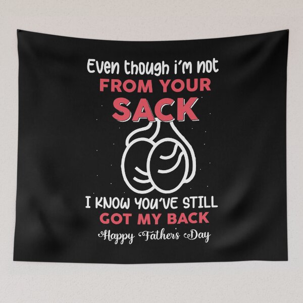 Item preview, Even though I'm not from your sack I know you've still got my back, Happy fathers day designed and sold by Zexten.