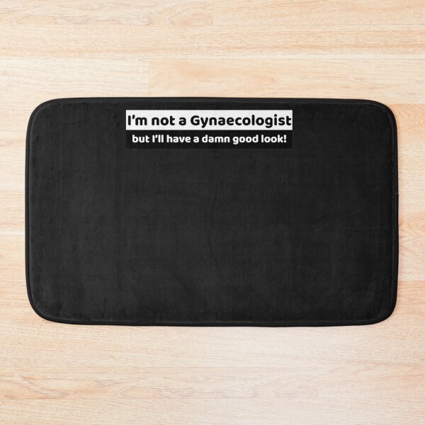 Item preview, I am not a Gynaecologist but I will have a damn good look! designed and sold by SoniaSoto.