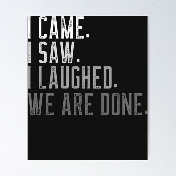 Item preview, I CAME I SAW I LAUGHED WE ARE DONE Essential designed and sold by SoniaSoto.