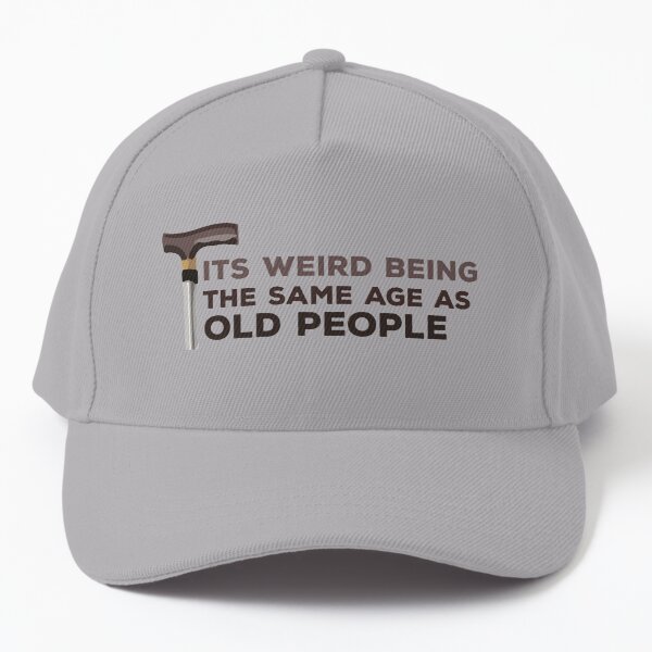 Its Weird Being The Same Age As Old People Cap for Sale by YOU GMR