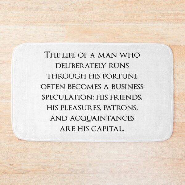 Item preview, The life of a man who deliberately runs through his fortune often becomes a business speculation; his friends, his pleasures, patrons, and acquaintances are his capital. Quotes store designed and sold by QuotesStore-2.