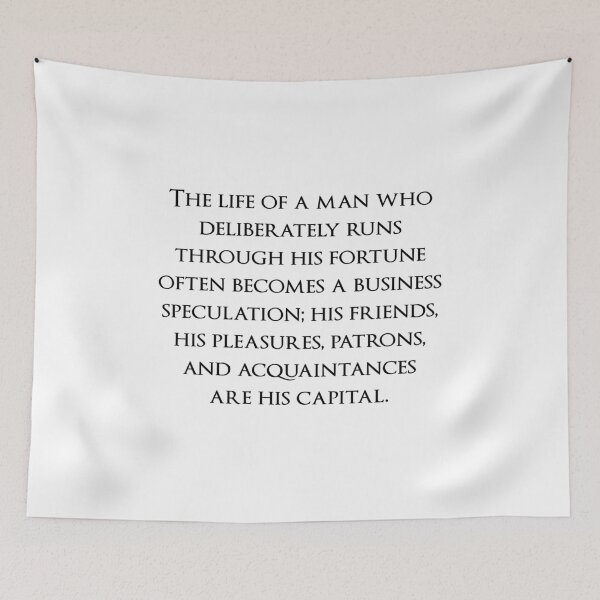 Item preview, The life of a man who deliberately runs through his fortune often becomes a business speculation; his friends, his pleasures, patrons, and acquaintances are his capital. Quotes store designed and sold by QuotesStore-2.