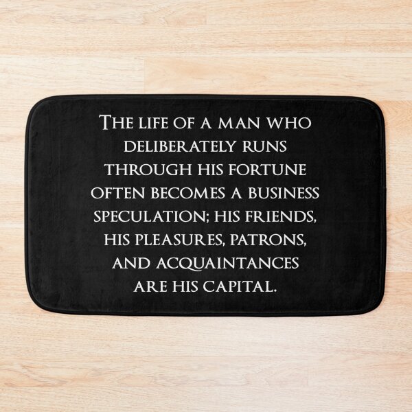Item preview, The life of a man who deliberately runs through his fortune often becomes a business speculation; his friends, his pleasures, patrons, and acquaintances are his capital. Quotes store designed and sold by QuotesStore-2.