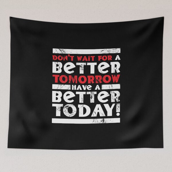Item preview, Don't Wait For A Better Tomorrow Have A Better Today designed and sold by fotollissimo.