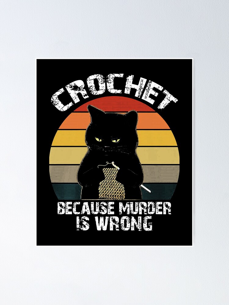 BLACK CAT CROCHET BECAUSE MURDER IS WRONG VINTAGE" Poster for Sale