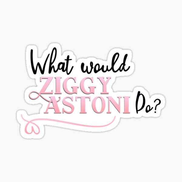 What would Ziggy Astoni do? Sticker