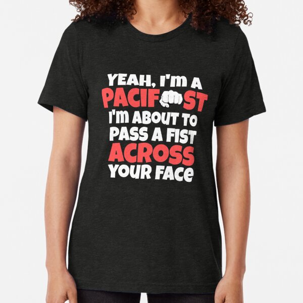 Yeah I'm A Pacifist Trending Funny Tri-blend T-Shirt