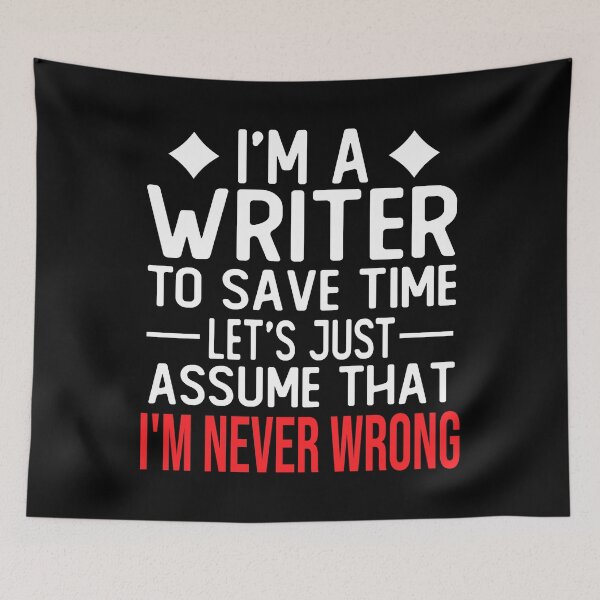 Item preview, writer saying i m a writer to save time let s just assume that i m never wrong designed and sold by alaechamlal.