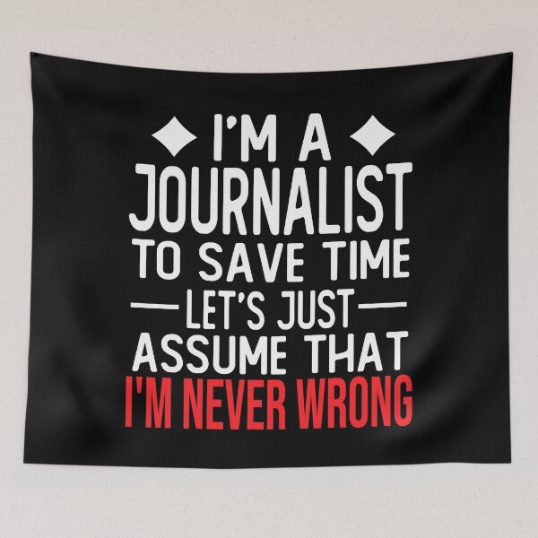 Item preview, journalist saying i m a journalist to save time let s just assume that i m never wrong designed and sold by alaechamlal.