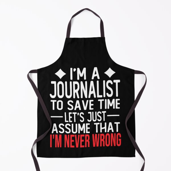 Item preview, journalist saying i m a journalist to save time let s just assume that i m never wrong designed and sold by alaechamlal.