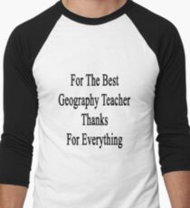 For The Best Geography Teacher Thanks For Everything Men's Baseball ¾ T-Shirt