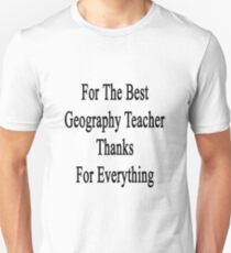 For The Best Geography Teacher Thanks For Everything Unisex T-Shirt