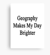 Geography Makes My Day Brighter Canvas Print