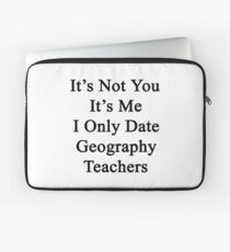 It's Not You It's Me I Only Date Geography Teachers Laptop Sleeve