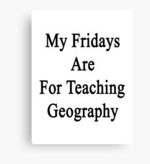My Fridays Are For Teaching Geography Canvas Print