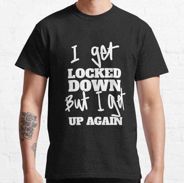 I Get Locked Down But I Get Up Again - Melbourne Lockdown, Sydney Lockdown for Locked Down Australians! Classic T-Shirt