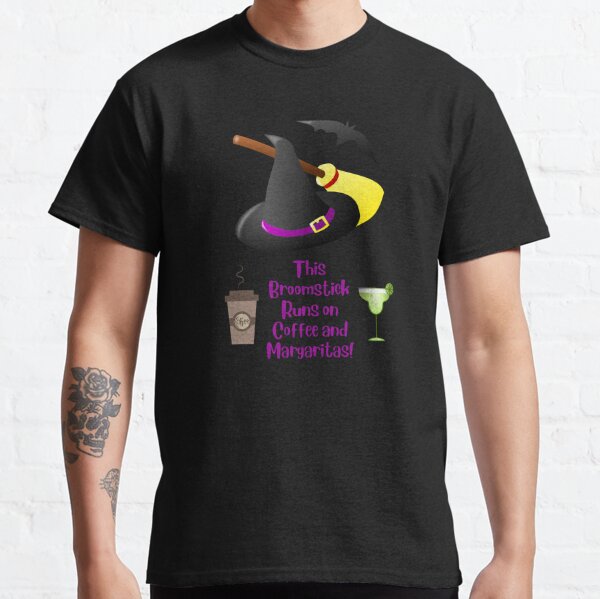 This Broomstick Runs on Coffee and Margaritas! Classic T-Shirt