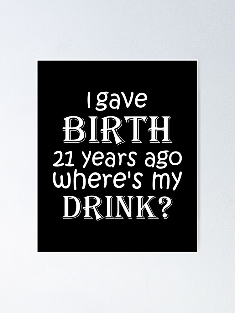 "I Gave Birth 21 Years Ago Where's My Drink - 21st Birthday for Mom 21 ...