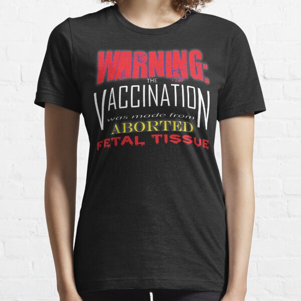 Warning: The vaccination is Aborted Fetal Tissue Essential T-Shirt