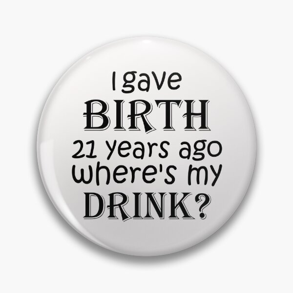 "I Gave Birth 21 Years Ago Where's My Drink - 21st Birthday for Mom 21 ...