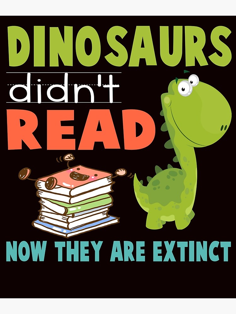 "Dinosaurs Didn't Read Shirt Now They Are Extinct" Photographic Print ...