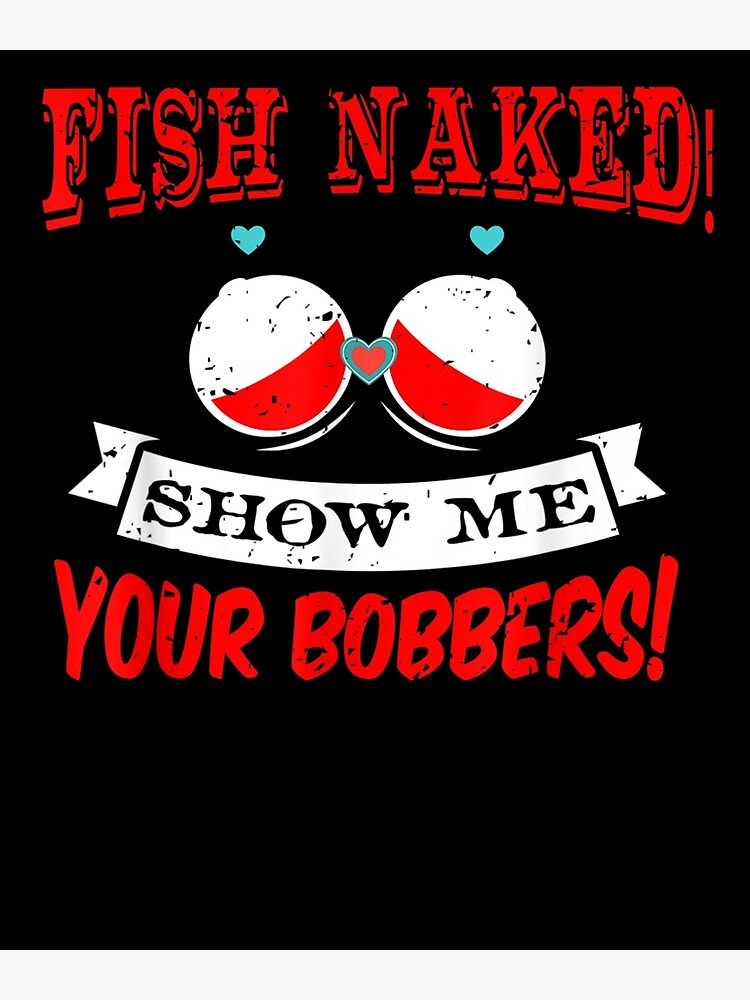 Fishing Rod Fish Naked Show Me Your Bobbers Art Print For Sale By