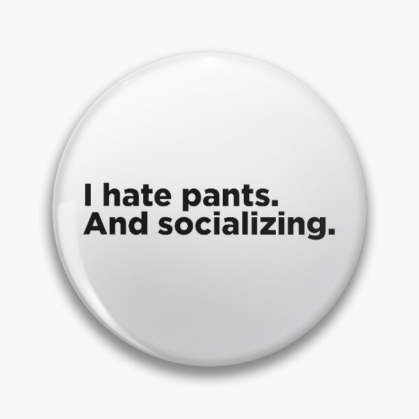 Item preview, I Hate Pants. And Socializing. designed and sold by Memefy.