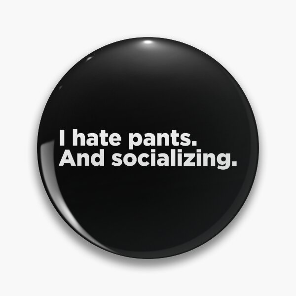 Item preview, I Hate Pants. And Socializing. 2 designed and sold by Memefy.