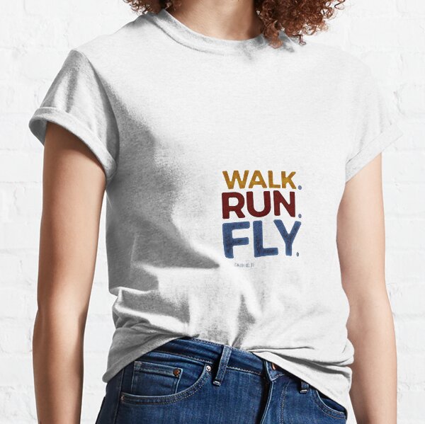 Walk. Run. Fly. - Isaiah 40:31 Classic T-Shirt