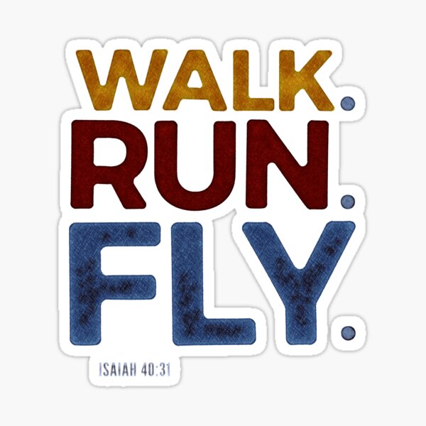 Walk. Run. Fly. - Isaiah 40:31 Sticker