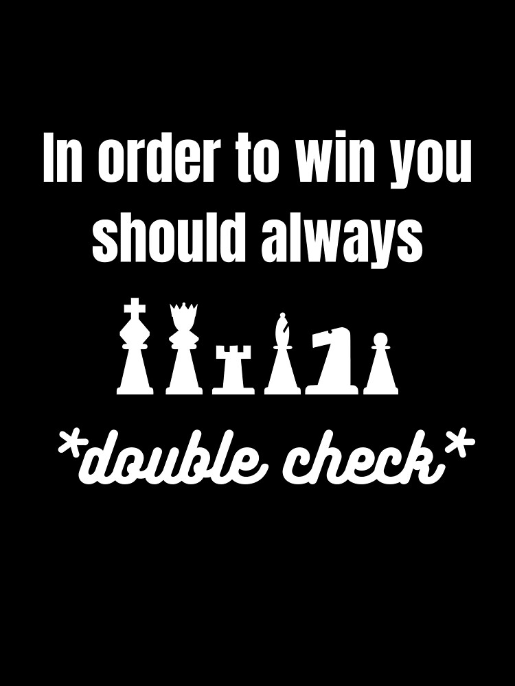 In order to win you should always double check chess design