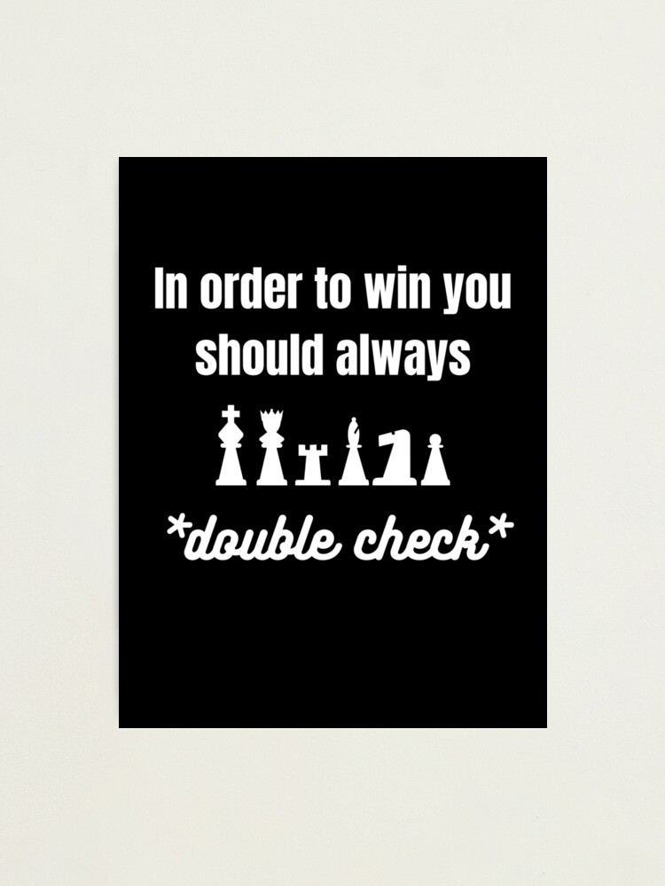 In order to win you should always double check chess design