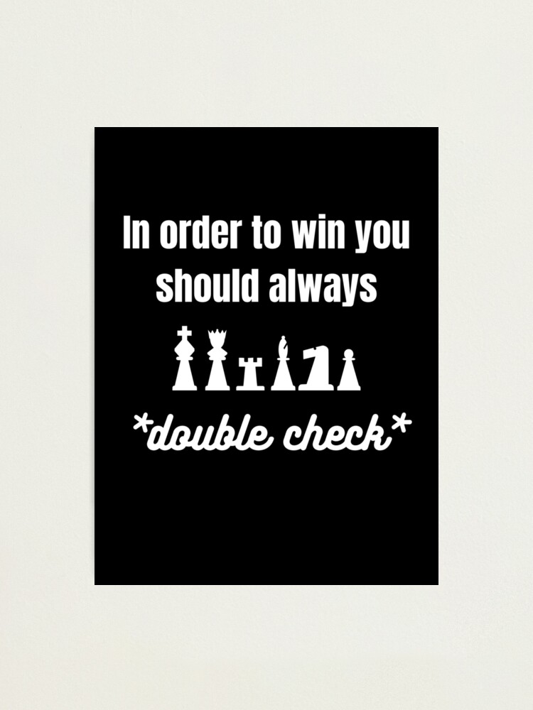 In order to win you should always double check chess design