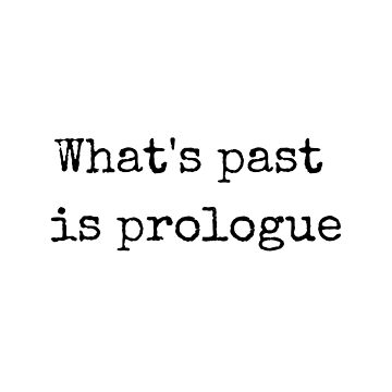 What&rsquo;s Past Is Prologue - William Shakespeare, The Tempest 